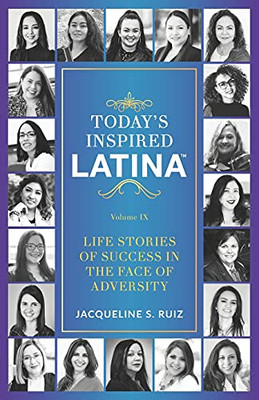 Today'S Inspired Latina Volume Ix: Life Stories Of Success In The Face Of Adversity