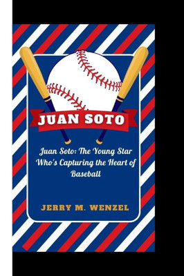 Juan Soto: Juan Soto: The Young Star Who's Capturing the Heart of Baseball