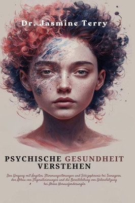 Psychische Gesundheit Verstehen: Umgang mit AngstzustÃ¤nden, StimmungsstÃ¶rungen und Schizophrenie bei Teenagern; Stigmatisierung abbauen und UnterstÃ¼tz