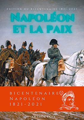 Napolã©On Et La Paix: Ã©Dition Du Bicentenaire Napolã©On 1821-2021 (French Edition)