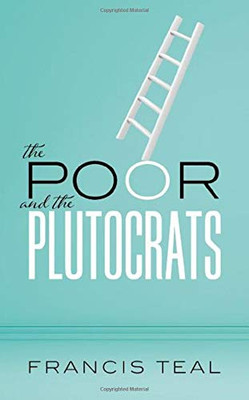 The Poor And The Plutocrats: From The Poorest Of The Poor To The Richest Of The Rich