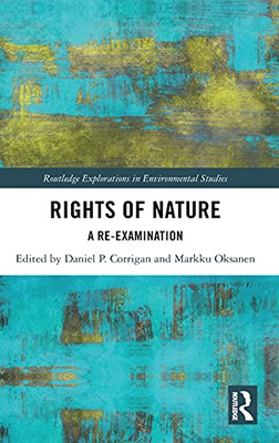 Rights Of Nature: A Re-Examination (Routledge Explorations In Environmental Studies)