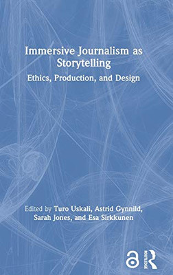 Immersive Journalism As Storytelling: Ethics, Production, And Design - 9780367713294