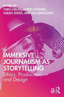 Immersive Journalism As Storytelling: Ethics, Production, And Design - 9780367713300