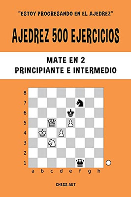 Ajedrez 500 Ejercicios, Mate En 2, Nivel Principiante E Intermedio (Spanish Edition)