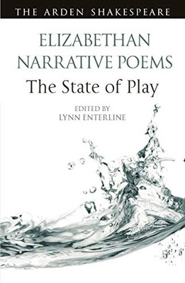 Elizabethan Narrative Poems: The State Of Play (Arden Shakespeare The State Of Play)