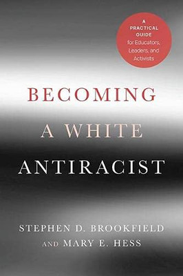 Becoming A White Antiracist: A Practical Guide For Educators, Leaders, And Activists