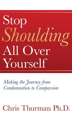 Stop Shoulding All Over Yourself: Making The Journey From Condemnation To Compassion