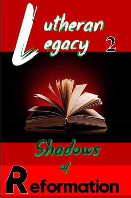 Lutheran Legacy: Part 2: Shadows of Reformation