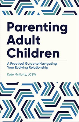 Parenting Adult Children: A Practical Guide To Navigating Your Evolving Relationship