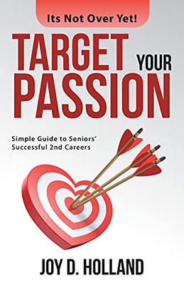 Target Your Passion: Simple Guide To Seniors' Successful 2Nd Careers - 9781664227125