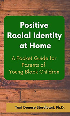 Positive Racial Identity At Home: A Pocket Guide For Parents Of Young Black Children