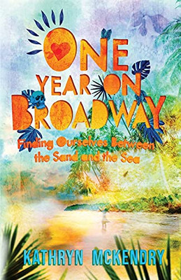One Year On Broadway: Finding Ourselves Between The Sand And The Sea - 9781735610016