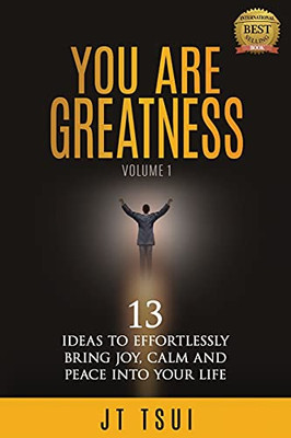 You Are Greatness: 13 Ideas To Effortlessly Bring Joy, Calm And Peace Into Your Life