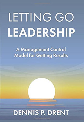 Letting Go Leadership A Management Control Model For Getting Results - 9781736798805