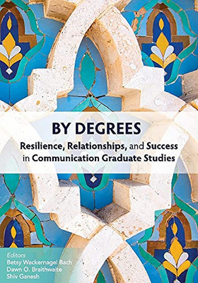 By Degrees: Resilience, Relationships, And Success In Communication Graduate Studies