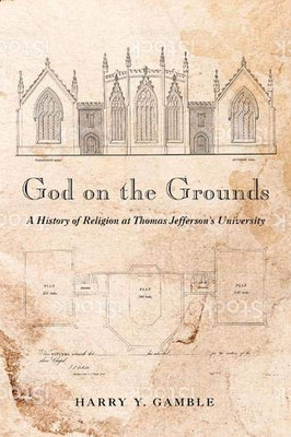 God on the Grounds: A History of Religion at Thomas Jefferson�s University