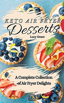 Keto Air Fryer Desserts: A Complete Collection Of Air Fryer Delights - 9781802770742