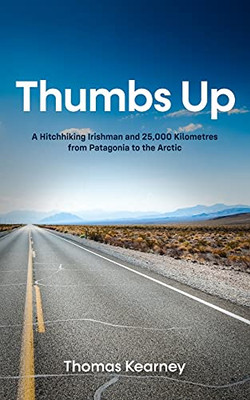 Thumbs Up: A Hitchhiking Irishman And 25,000 Kilometres From Patagonia To The Arctic