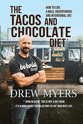 The Tacos And Chocolate Diet: How To Live A Bold, Adventurous, And Intentional Life*