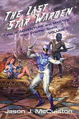 The Last Star Warden - Tales Of Adventure And Mystery From Frontier Space - Volume 1