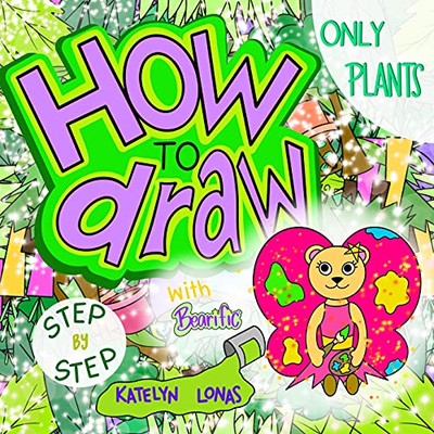 How To Draw With Bearificâ® Step By Step Only Plants (Bearificâ® How To Draw Series)