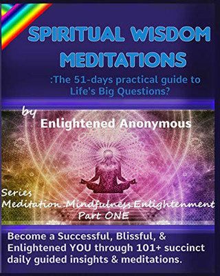 Spiritual Wisdom Meditations: the 51-days practical guide to Life's Big Questions?: Become a Successful, Blissful, & Enlightened YOU through 101+ ... (Meditation, Mindfulness & Enlightenment)
