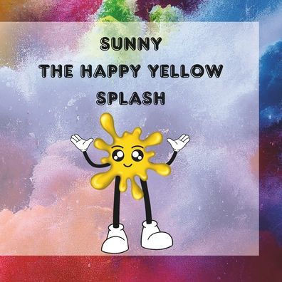 Sunny The Happy Yellow Splash: Sunny's Quest for the Legendary Golden Lemon: A Heartwarming Adventure of Hope and Happiness