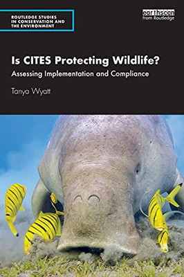 Is Cites Protecting Wildlife? (Routledge Studies In Conservation And The Environment)