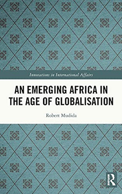 An Emerging Africa In The Age Of Globalisation (Innovations In International Affairs)