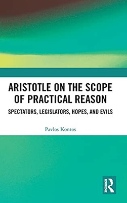 Aristotle On The Scope Of Practical Reason: Spectators, Legislators, Hopes, And Evils