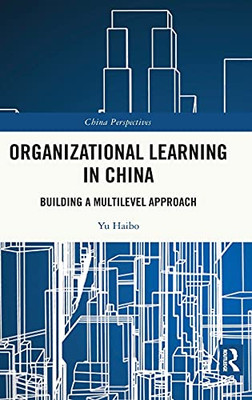 Organizational Learning In China: Building A Multilevel Approach (China Perspectives)