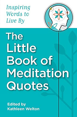 The Little Book Of Meditation Quotes: Inspiring Words To Live By (Little Quote Books)