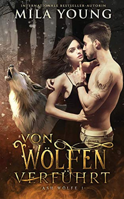 Von Wã¶Lfen Verfã¼Hrt: Eine Alpha Werwolf-Romanze (Ash Wã¶Lfe Reihe) (German Edition)