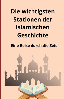 Die wichtigsten Stationen der islamischen Geschichte: Eine Reise durch die Zeit