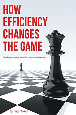 How Efficiency Changes The Game: Developing Lean Operations For Competitive Advantage