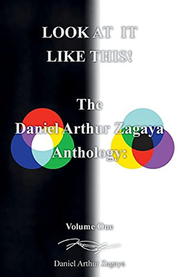 Look At It Like This!: The Daniel Arthur Zagaya Anthology: Volume One - 9781643145839