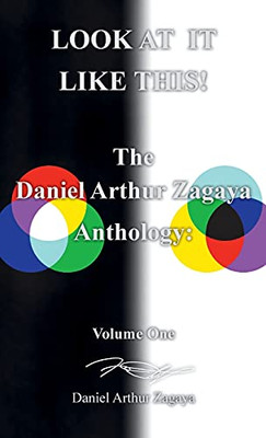 Look At It Like This!: The Daniel Arthur Zagaya Anthology: Volume One - 9781643145846