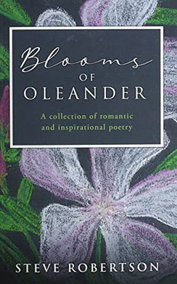 Blooms Of Oleander: A Collection Of Romantic And Inspirational Poetry - 9781662816987