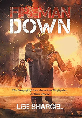 Fireman Down: The Story Of African American Firefighter: Arthur Reese - 9781665710763