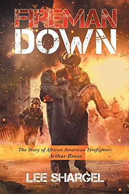 Fireman Down: The Story Of African American Firefighter: Arthur Reese - 9781665710787