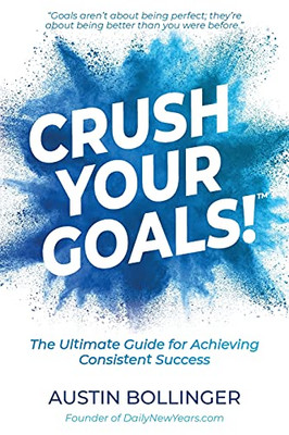 Crush Your Goals!: The Ultimate Guide To Achieving Consistent Success - 9781734550733