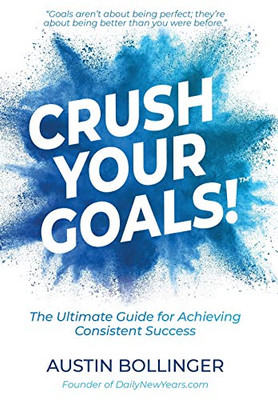 Crush Your Goals!: The Ultimate Guide To Achieving Consistent Success - 9781734550740