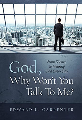 God, Why Won'T You Talk To Me?: From Silence To Hearing God Every Day - 9781735012605