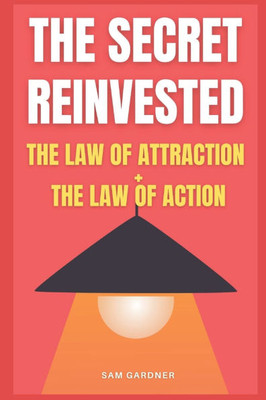 The Secret Reinvested: The Law of Attraction + The Law of Action