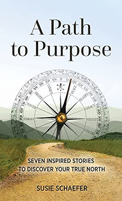 A Path To Purpose: Seven Inspired Stories To Discover Your True North - 9781735351940