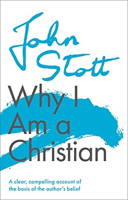 Why I Am A Christian: A Clear, Compelling Account Of The Basis Of The Author'S Belief