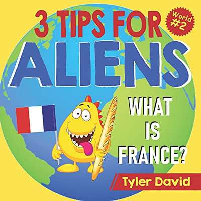 What Is France?: 3 Tips For Aliens (3 Tips For Aliens By Tyler David) - 9781913501327