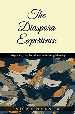 The Diaspora Experience: Misplaced, Displaced And Redefining Identity - 9781913674571