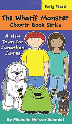 The Whatif Monster Chapter Book Series: A New Town For Jonathan James - 9781952013522